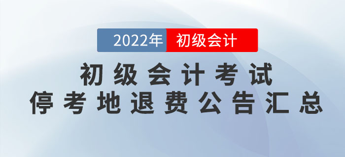 2022年初級會計考試停考地區(qū)退費(fèi)公告匯總