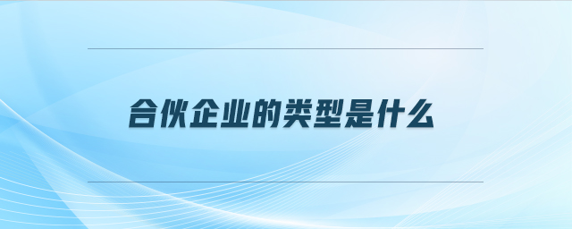 合伙企業(yè)的類(lèi)型是什么