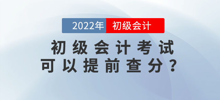 2022年初級會計考試可以提前查分？內(nèi)附查分流程及注意事項