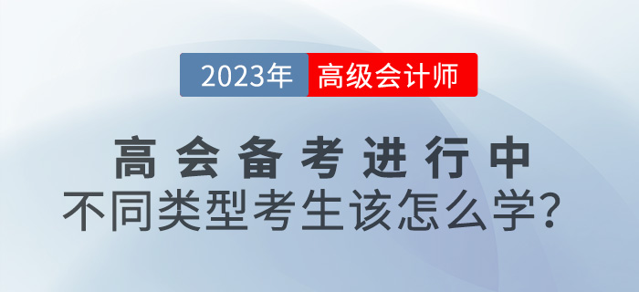 2023年高級會計師備考進行中，不同類型考生該怎么學？