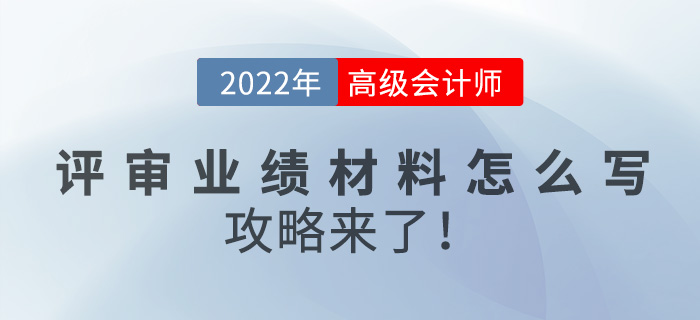 2022年高級(jí)會(huì)計(jì)師評(píng)審業(yè)績(jī)材料怎么寫？攻略來(lái)了！