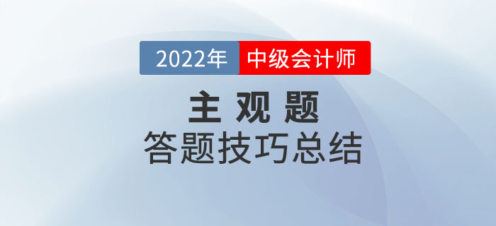 2022年中級(jí)會(huì)計(jì)考試主觀(guān)題答題技巧總結(jié)重磅來(lái)襲！快收藏！