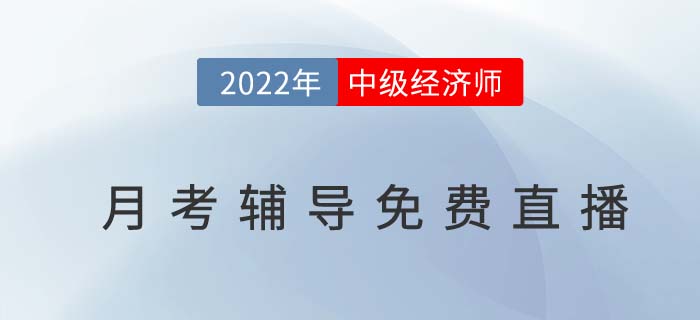 考生福利：2022年中級經(jīng)濟(jì)師8月月考輔導(dǎo)直播免費聽！