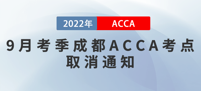 注意！2022年9月考季成都ACCA考點(diǎn)取消通知！