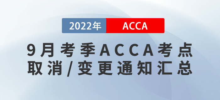 考生注意！2022年9月考季ACCA考點(diǎn)取消/變更通知匯總！