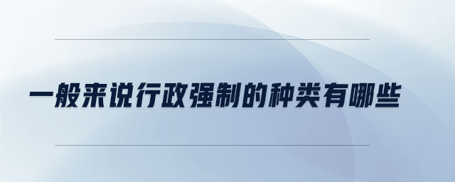 一般來說行政強制的種類有哪些