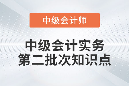 2022年中級會計實務第二批次考了哪些知識點？