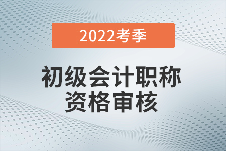 廣東初級會計(jì)考后審核需要什么資料？