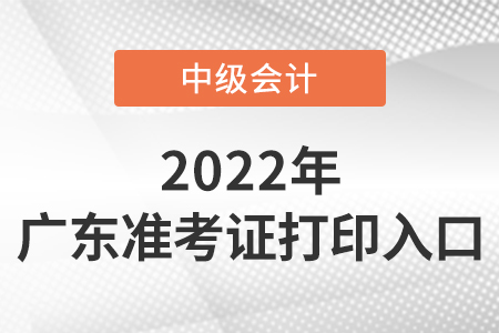 廣東省中級會計準考證打印入口是什么？