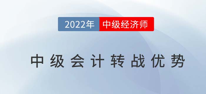 2022年中級會計師考后轉(zhuǎn)戰(zhàn)中級經(jīng)濟(jì)師原來有這么多優(yōu)勢！