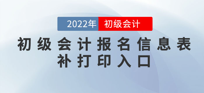 2022年初級(jí)會(huì)計(jì)報(bào)名信息表補(bǔ)打印入口各地匯總！