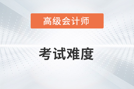 高級會計(jì)師實(shí)務(wù)考試難嗎？