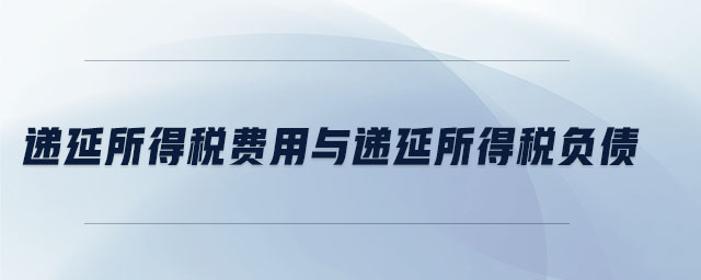 遞延所得稅費(fèi)用與遞延所得稅負(fù)債