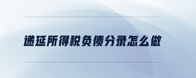 遞延所得稅負(fù)債分錄怎么做