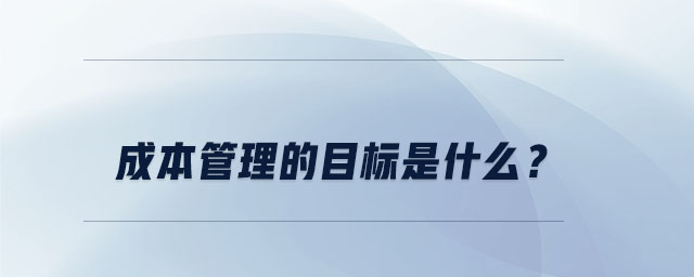 成本管理的目標是什么？