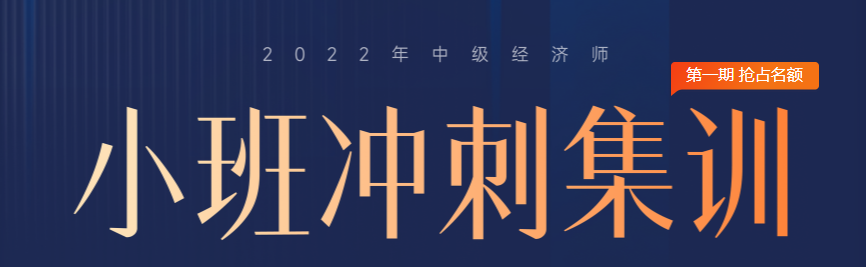 火熱招生：2022年中級經(jīng)濟師小班沖刺集訓(xùn)搶占名額中！