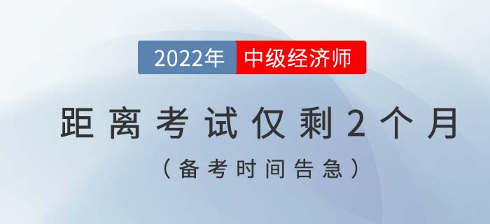 備考時(shí)間告急：距離2022年中級(jí)經(jīng)濟(jì)師考試僅剩2個(gè)月！