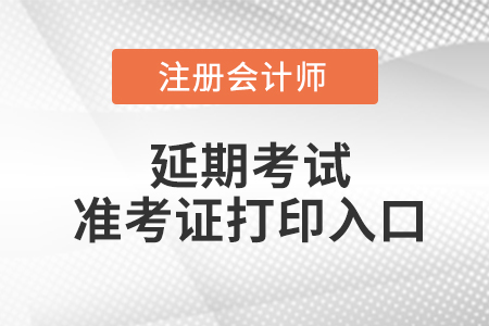 cpa延考準(zhǔn)考證打印官網(wǎng)入口網(wǎng)址是什么？