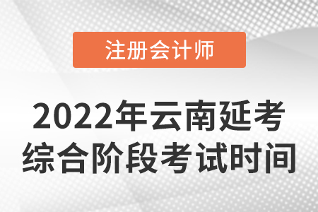 2022年云南省文山cpa延考綜合階段考試時(shí)間