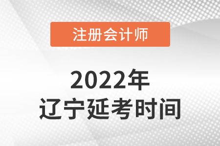 遼寧省丹東2022年注冊會計師延考考試時間公布！
