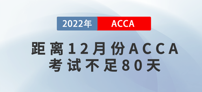 距離2022年12月份ACCA考試不足80天，考生該如何備考？