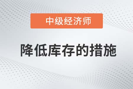 降低庫(kù)存的措施_2022中級(jí)經(jīng)濟(jì)師工商備考知識(shí)點(diǎn)