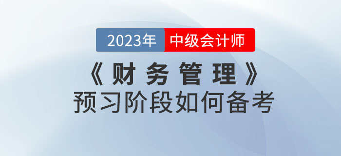 中級(jí)會(huì)計(jì)考試《財(cái)務(wù)管理》科目預(yù)習(xí)階段如何備考？聽聽名師怎么說(shuō)！