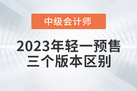 2023年中級會計輕一三個版本有什么區(qū)別呢？