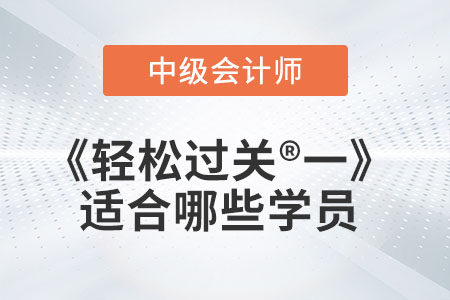 中級會計(jì)輔導(dǎo)書《輕松過關(guān)?一》適合哪些學(xué)員？