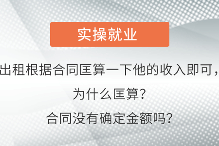 出租根據(jù)合同匡算一下他的收入即可，為什么匡算？合同沒有確定金額嗎？