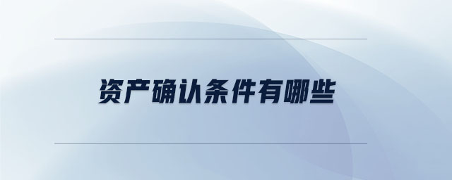 資產(chǎn)確認條件有哪些