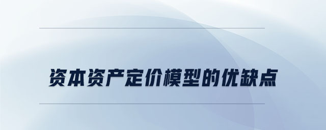 資本資產(chǎn)定價(jià)模型的優(yōu)缺點(diǎn)