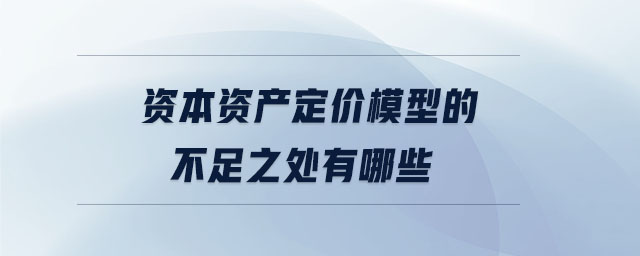 資本資產(chǎn)定價模型的不足之處有哪些