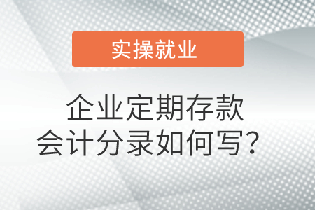 企業(yè)定期存款會(huì)計(jì)分錄如何寫？