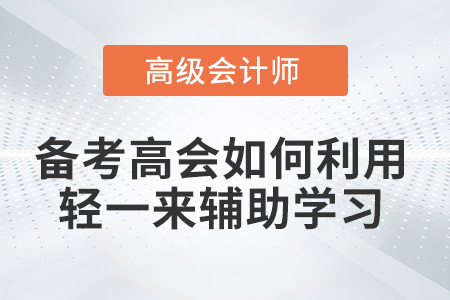 備考高級(jí)會(huì)計(jì)師如何利用《輕一》來(lái)輔助學(xué)習(xí)？