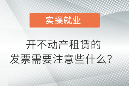 開不動產(chǎn)租賃的發(fā)票需要注意些什么？