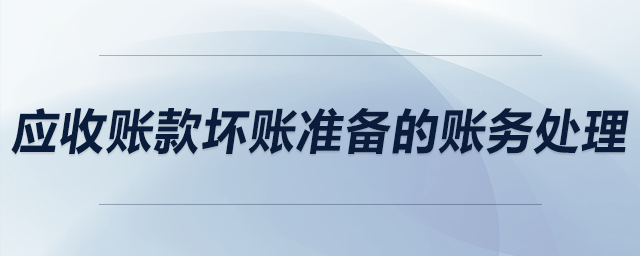 應(yīng)收賬款壞賬準備的賬務(wù)處理