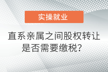 直系親屬之間股權(quán)轉(zhuǎn)讓是否需要繳稅？