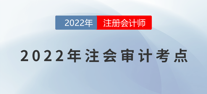 2022年注冊(cè)會(huì)計(jì)師《審計(jì)》必備考點(diǎn)！不能錯(cuò)過(guò)！