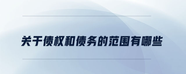 關于債權和債務的范圍有哪些