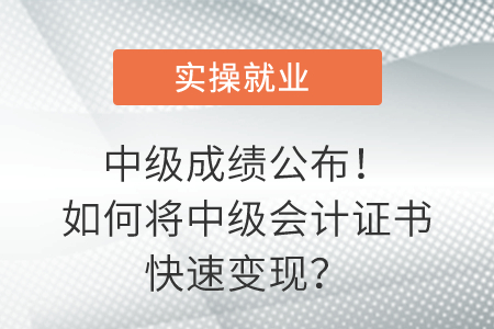 中級(jí)成績(jī)公布！如何將中級(jí)會(huì)計(jì)證書(shū)快速變現(xiàn)？