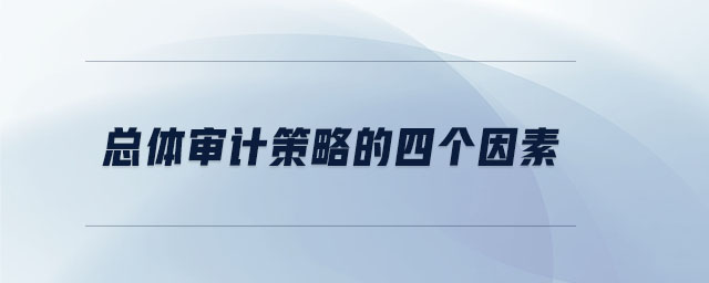 總體審計策略的四個因素