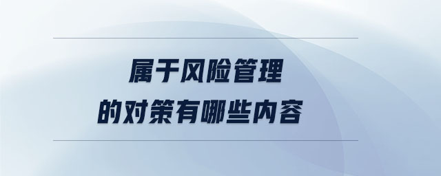 屬于風(fēng)險(xiǎn)管理的對策有哪些內(nèi)容