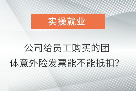 公司給員工購買的團(tuán)體意外險(xiǎn)發(fā)票能不能抵扣？