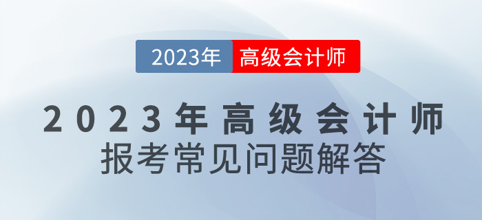 【新手寶典】2023年高級(jí)會(huì)計(jì)師報(bào)考常見問(wèn)題解答