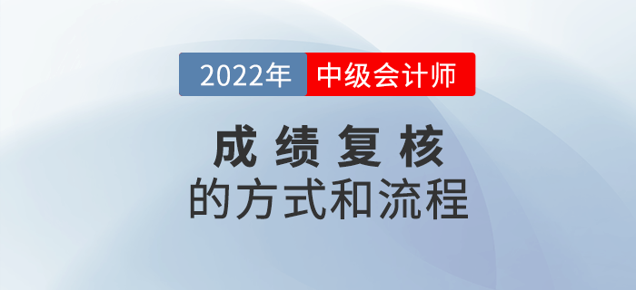 2022年中級(jí)會(huì)計(jì)成績(jī)復(fù)核方式和流程是什么？