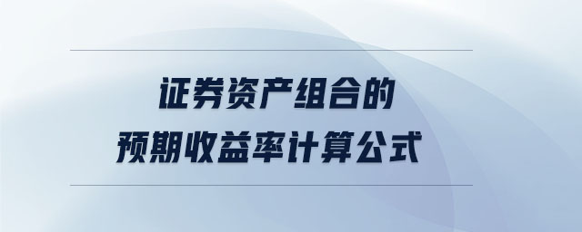 證券資產(chǎn)組合的預(yù)期收益率計(jì)算公式
