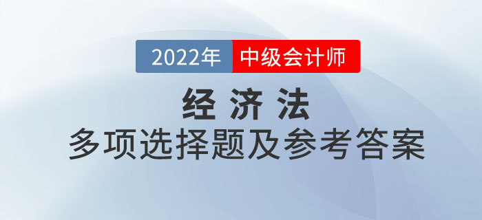 2022年中級(jí)會(huì)計(jì)經(jīng)濟(jì)法多項(xiàng)選擇題及參考答案第一批次_考生回憶版