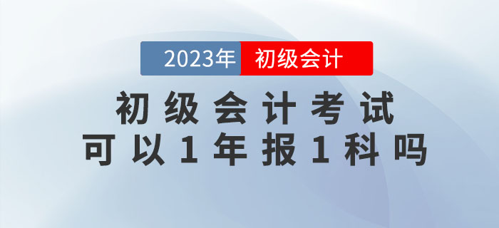 初級(jí)會(huì)計(jì)考試可以1年報(bào)1科嗎？
