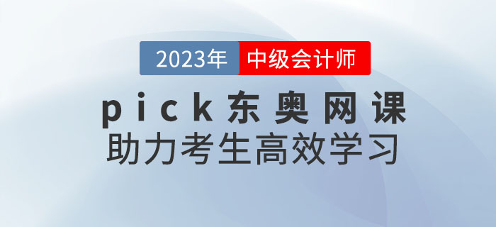 推薦！備考2023年中級(jí)會(huì)計(jì)考試，pick東奧網(wǎng)課助力考生高效學(xué)習(xí)！